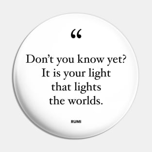 Don't You Know Yet? It Is Your Light That Lights The Worlds Pin