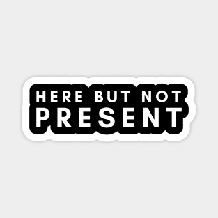 Here but not present Magnet