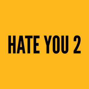 Cute - Hate You 2 - Funny Joke Statement Humor Slogan T-Shirt