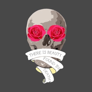 There is Beauty found in Death T-Shirt