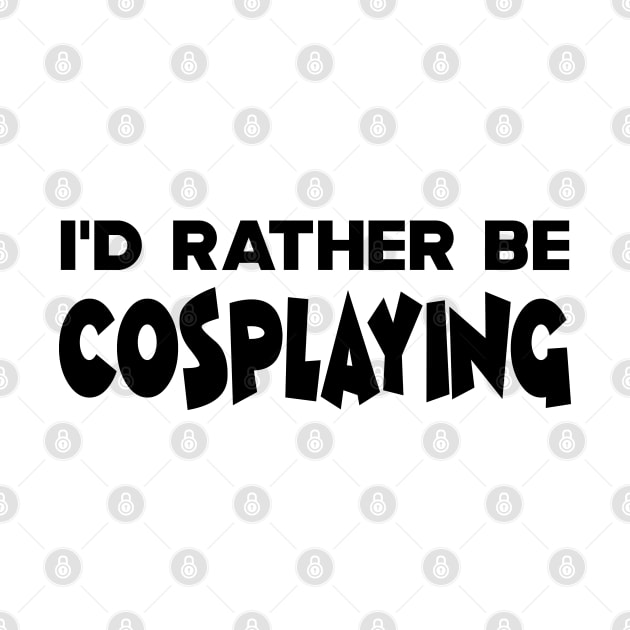 Cosplaying - I'd rather be cosplaying by KC Happy Shop