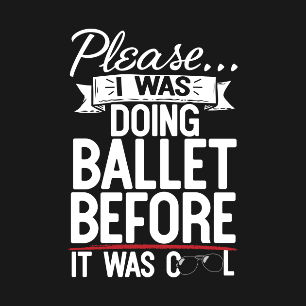 Please I Was Doing Ballet Before It Was Cool by thingsandthings