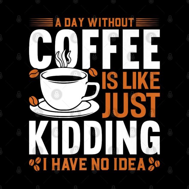 A day without coffee is like just kidding I have no idea by rhazi mode plagget