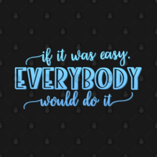 If it was easy everybody would do it by BoogieCreates