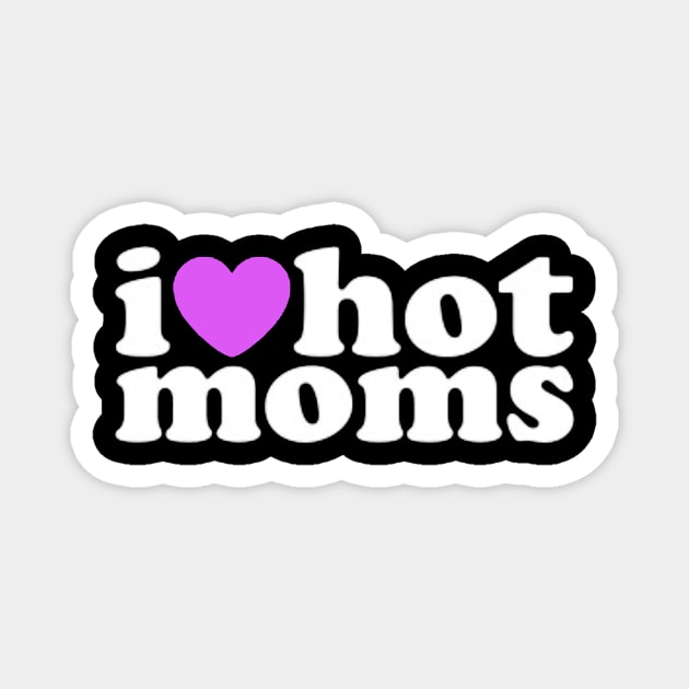 I Love Hot Moms Magnet by hisakato62