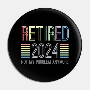 Retired 2024 not my problem anymore for retirement Pin