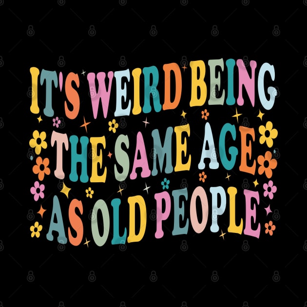 it's weird being the same age as old people retro groovy funny by SIMPLYSTICKS