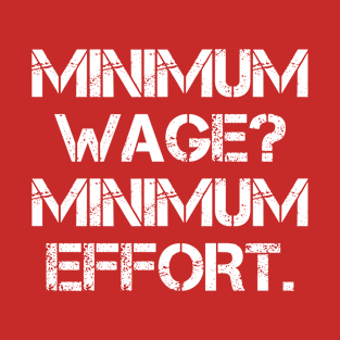 Minimum Wage Minimum Effort T-Shirt