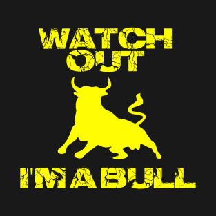 Watch out I'm a bull T-Shirt