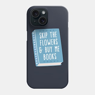 Skip the flowers and buy me books Phone Case