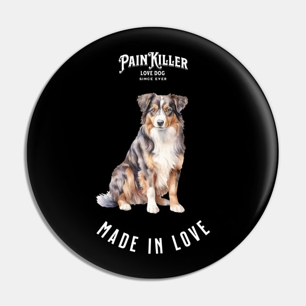 Australian Shepherd  Painkiller made in love Pin by DavidBriotArt