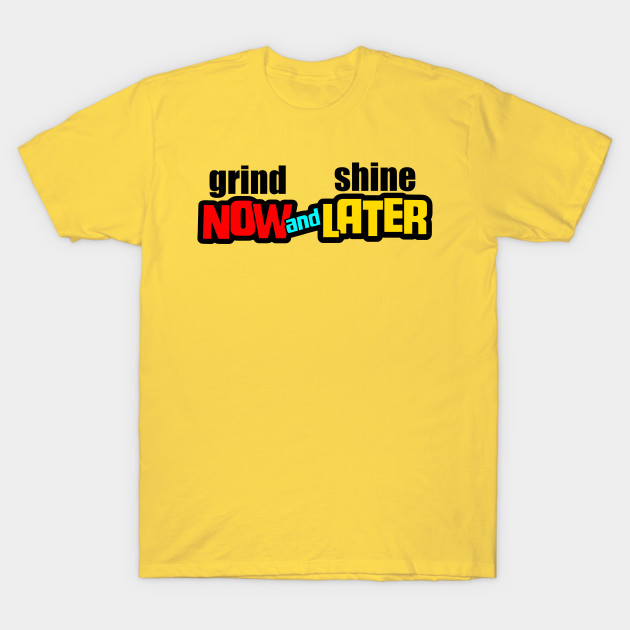 Grind And Shine Grind And Shine T Shirt Teepublic