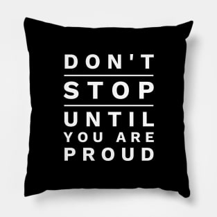 Don't Stop Until You Are Proud Pillow