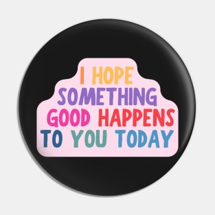 I Hope Something Good Happens To You Today, Motivational Quote Pin