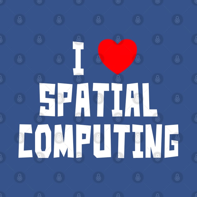 I Love Spatial Computing by StudioX27