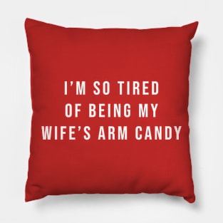 So Tired Being My Wife’s Arm Candy Pillow