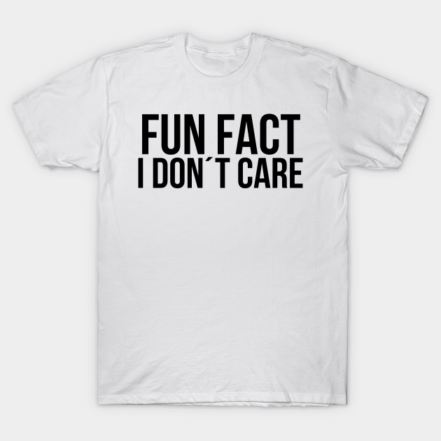 Discover Fun fact I dont care - Fun Fact I Dont Care - T-Shirt