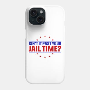 Isn't It Past Your Jail Time - Trump 2024 Phone Case