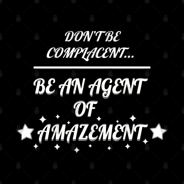 Don't Be Complacent, Be An Agent Of Amazement by Living Emblem