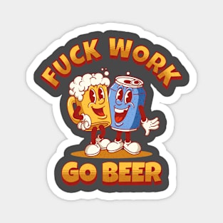 Fuck Work. Go Beer Magnet