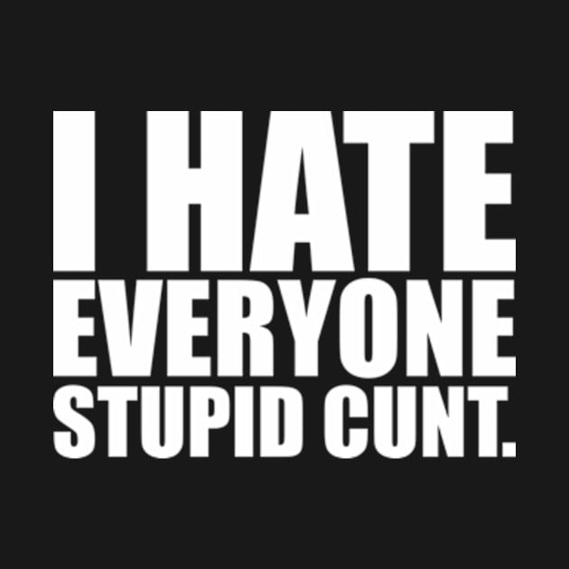 I hate everyone. stupid cunts by leobishop