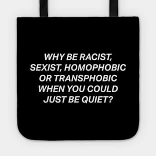 Why Be Racist Sexist Homophobic Tote