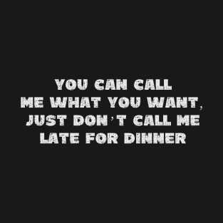 You Can Call Me What You Want, Just Don't Call Me Late To Dinner - Grunge - Dark Shirts T-Shirt