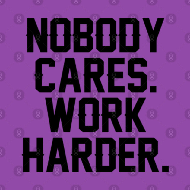nobody cares work harder - Nobody Cares Work Harde - Phone ...
