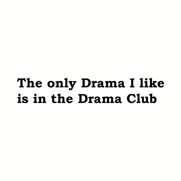 The only Drama I like is the the Drama Club by JustSayin