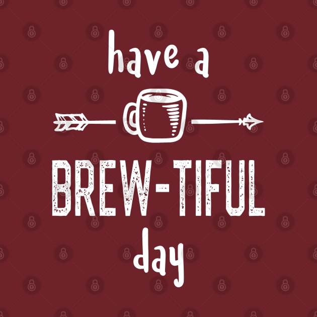 Have A Brew-tiful Day Coffee Lover by TLSDesigns