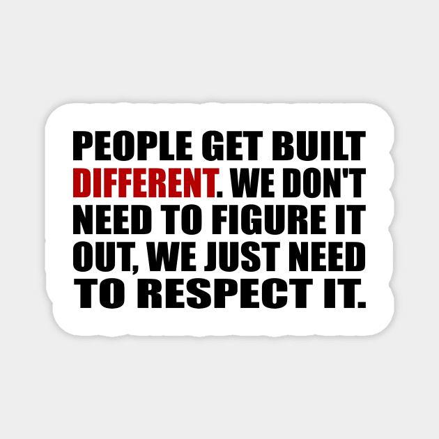 People get built different. We don't need to figure it out, we just need to respect it Magnet by It'sMyTime