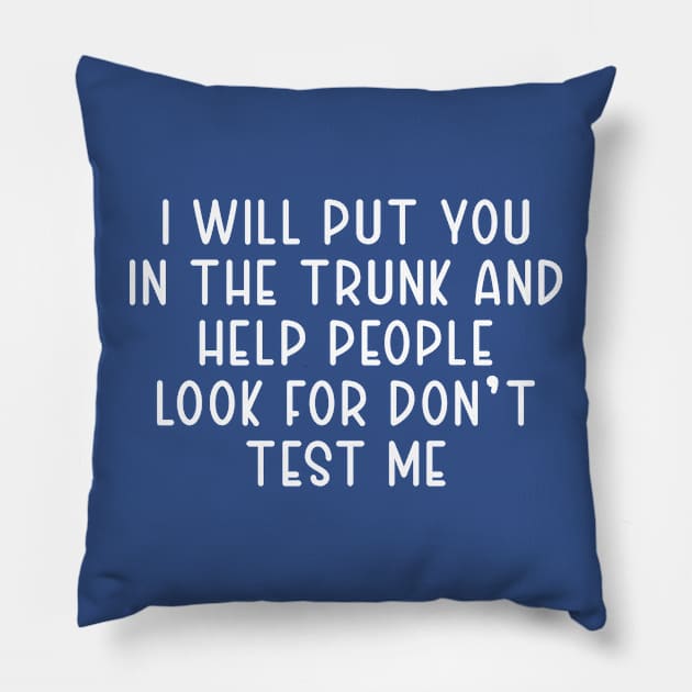 I Will Put You In The Trunk And Help People Look For Don't test me Pillow by TIHONA