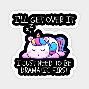 I'll Get Over It I Just Need To Be Dramatic First Magnet