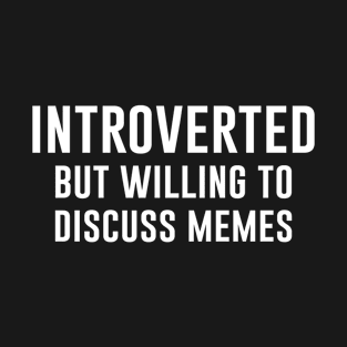 Introverted but willing to discuss Memes T-Shirt