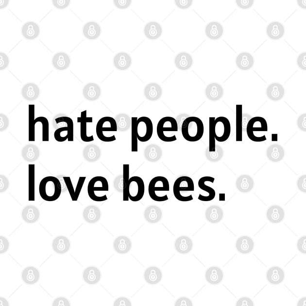 Hate People. Love Bees. (Black Text) by nonbeenarydesigns