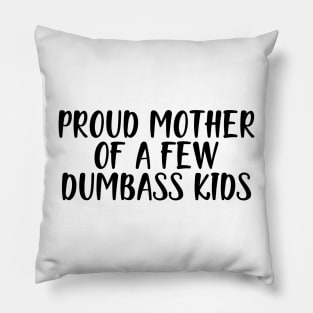 Mother - Proud  mother of a few dumbass kids Pillow