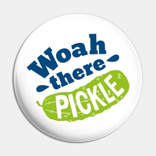 Woah there Pickle Pin