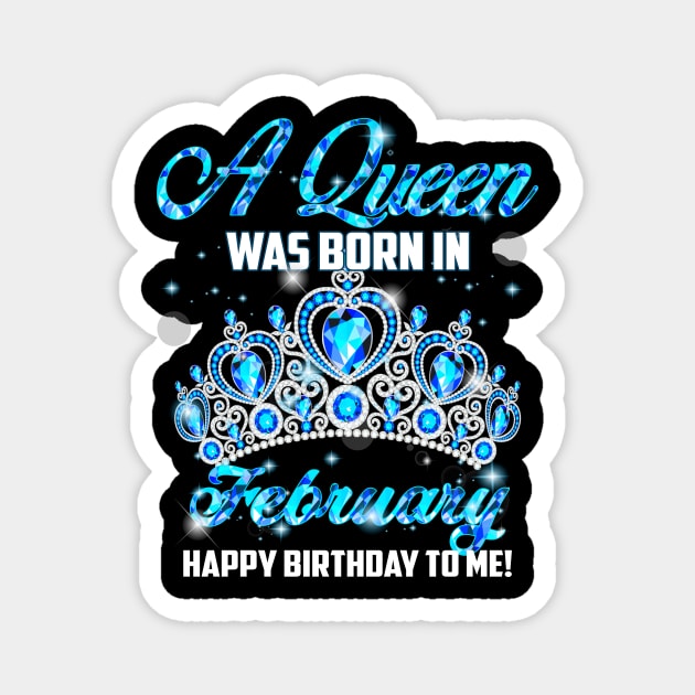 A Queen Was Born In February Happy Birthday To Me Magnet by Terryeare