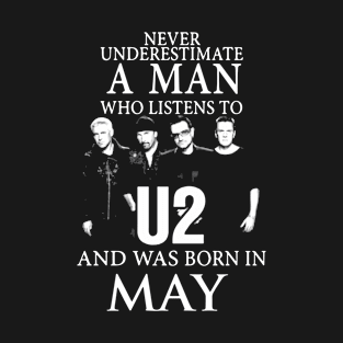 Never Underestumate A Man Who Listens To U2 And Was Born In May Birthday T-Shirt