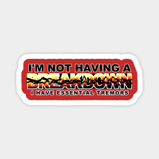 I'm Not Having A Breakdown, I Have Essential Tremors Magnet