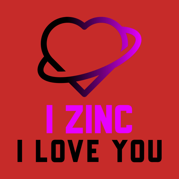 I Zinc I Love You by Chemis-Tees