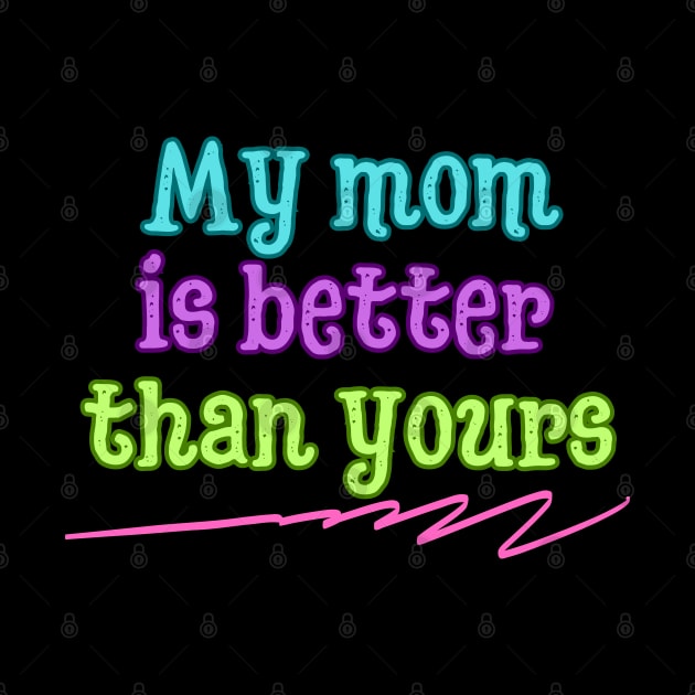 My mom is better than yours by UnCoverDesign