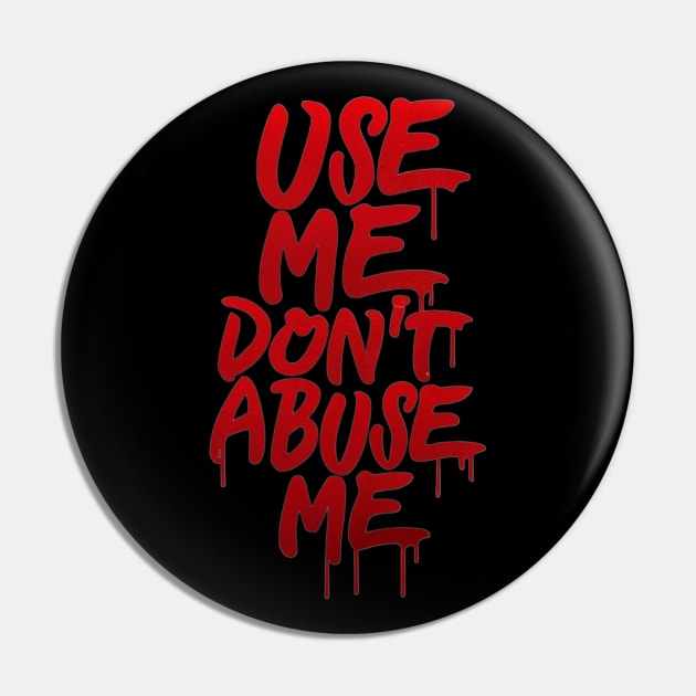 Use me don't abuse me Pin by LegnaArt