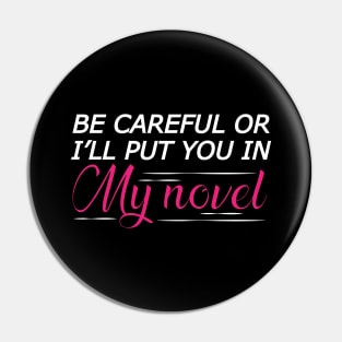 Novel Writer - Be careful or I'll put you in my novel Pin