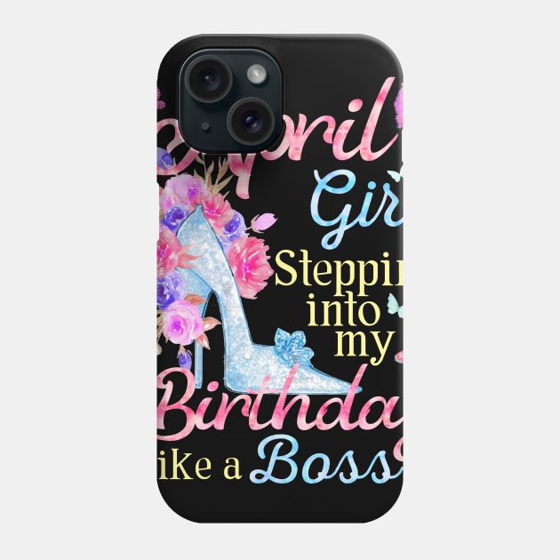 April Girl stepping into my Birthday like a boss Phone Case by Terryeare