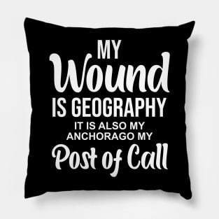 My wound is geography It is also my anchorage my post of call Pillow