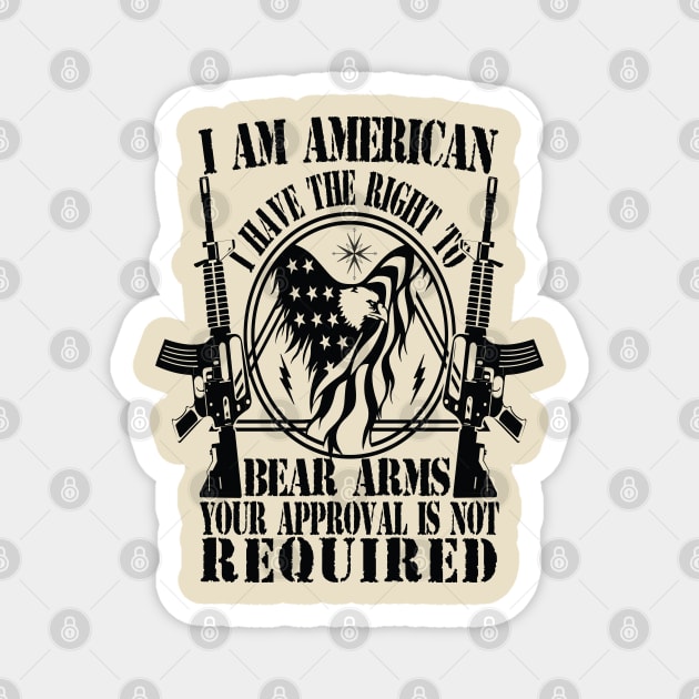 I AM AMERICAN I HAVE THE RIGHT TO BEAR ARMS YOUR APPROVAL IS NOT REQUIRED Magnet by Just Be Cool Today