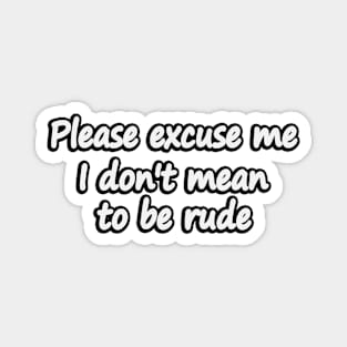 Please excuse me I don't mean to be rude Magnet