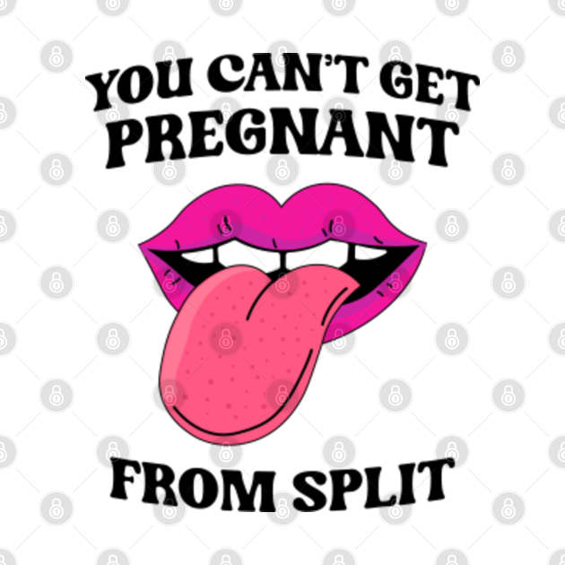 You Can't Get Pregnant From Spit Funny Humour You Cant Get Pregnant From Spit TShirt