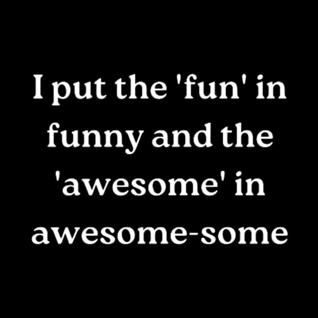 I put the 'fun' in funny and the 'awesome' in awesome-some by retroprints